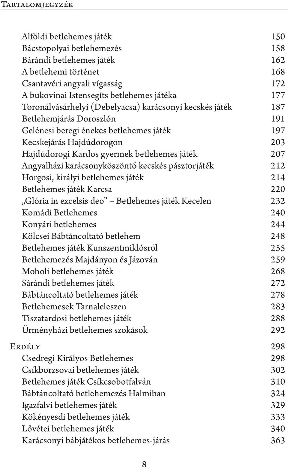 betlehemes játék 207 Angyalházi karácsonyköszöntő kecskés pásztorjáték 212 Horgosi, királyi betlehemes játék 214 Betlehemes játék Karcsa 220 Glória in excelsis deo Betlehemes játék Kecelen 232 Komádi