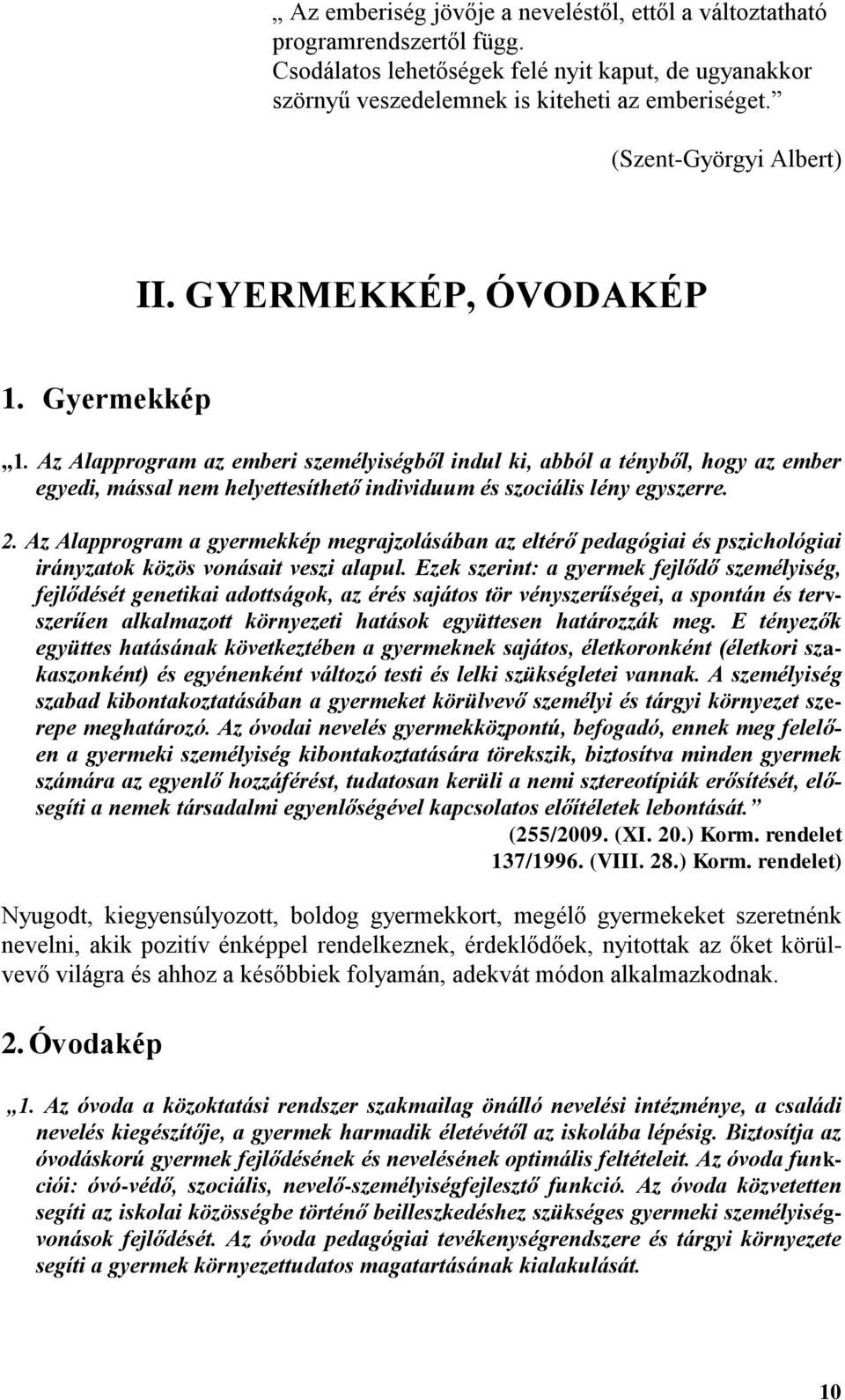 Az Alapprogram az emberi személyiségből indul ki, abból a tényből, hogy az ember egyedi, mással nem helyettesíthető individuum és szociális lény egyszerre. 2.