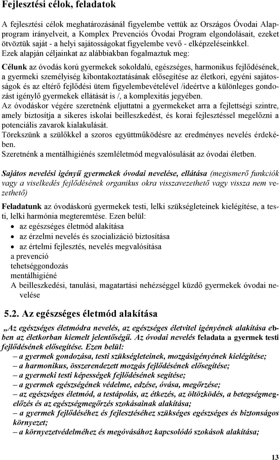 Ezek alapján céljainkat az alábbiakban fogalmaztuk meg: Célunk az óvodás korú gyermekek sokoldalú, egészséges, harmonikus fejlődésének, a gyermeki személyiség kibontakoztatásának elősegítése az