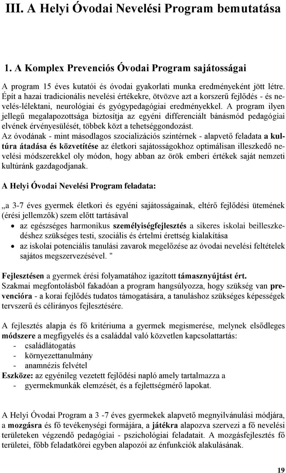 A program ilyen jellegű megalapozottsága biztosítja az egyéni differenciált bánásmód pedagógiai elvének érvényesülését, többek közt a tehetséggondozást.