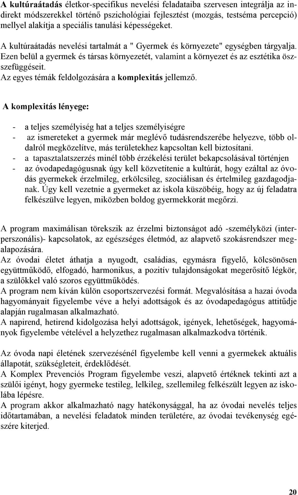 Ezen belül a gyermek és társas környezetét, valamint a környezet és az esztétika öszszefüggéseit. Az egyes témák feldolgozására a komplexitás jellemző.