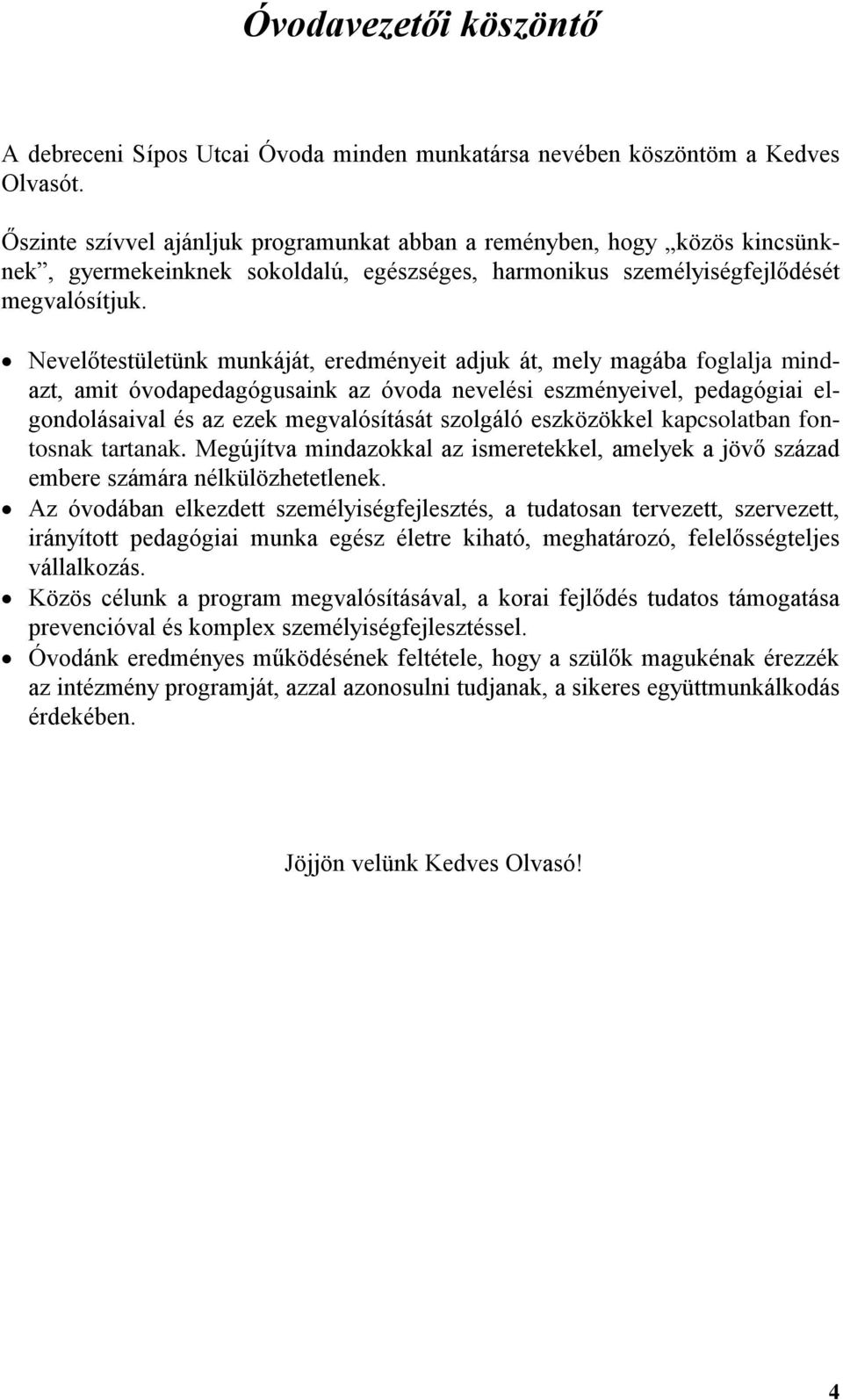 Nevelőtestületünk munkáját, eredményeit adjuk át, mely magába foglalja mindazt, amit óvodapedagógusaink az óvoda nevelési eszményeivel, pedagógiai elgondolásaival és az ezek megvalósítását szolgáló