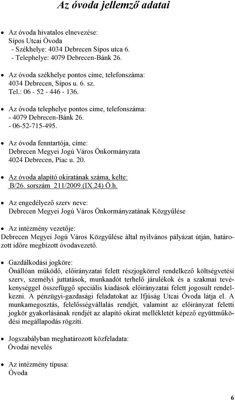 Az óvoda fenntartója, címe: Debrecen Megyei Jogú Város Önkormányzata 4024 Debrecen, Piac u. 20. Az óvoda alapító okiratának száma, kelte: B/26. sorszám 211/2009.(IX.24) Ö.h.