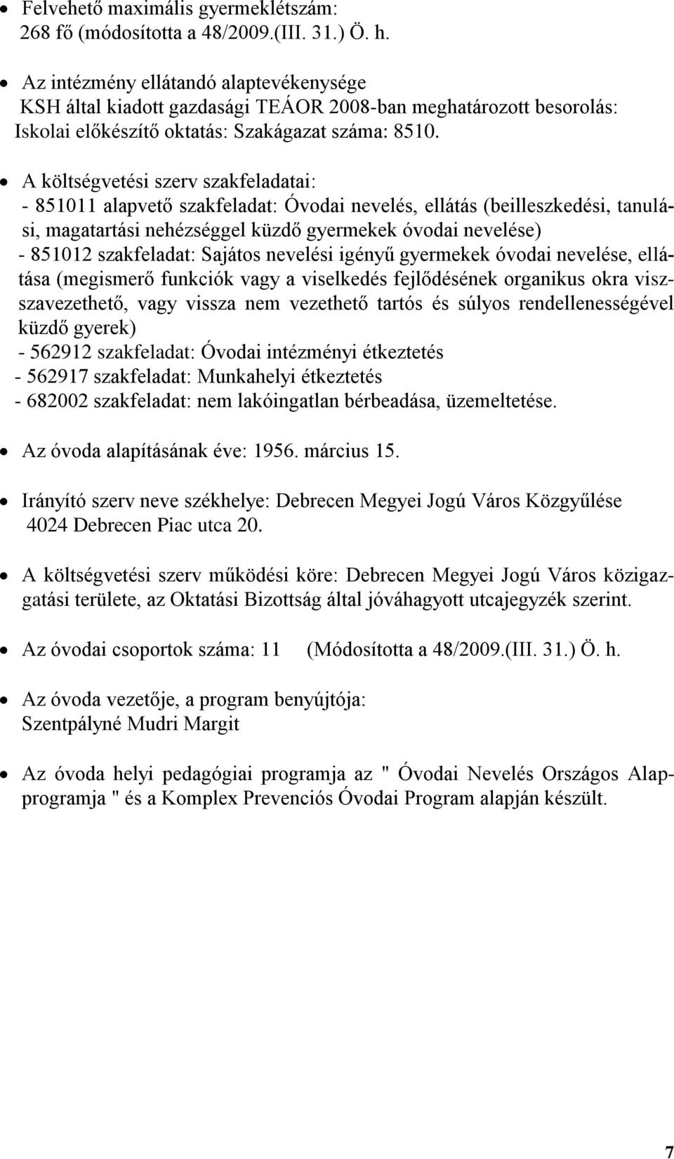 A költségvetési szerv szakfeladatai: - 851011 alapvető szakfeladat: Óvodai nevelés, ellátás (beilleszkedési, tanulási, magatartási nehézséggel küzdő gyermekek óvodai nevelése) - 851012 szakfeladat: