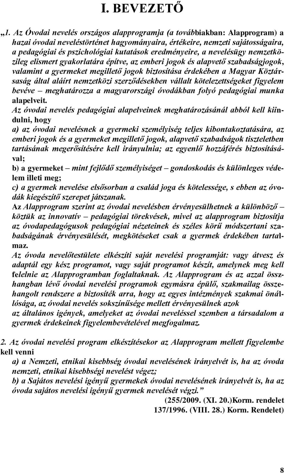 eredményeire, a nevelésügy nemzetközileg elismert gyakorlatára építve, az emberi jogok és alapvető szabadságjogok, valamint a gyermeket megillető jogok biztosítása érdekében a Magyar Köztársaság