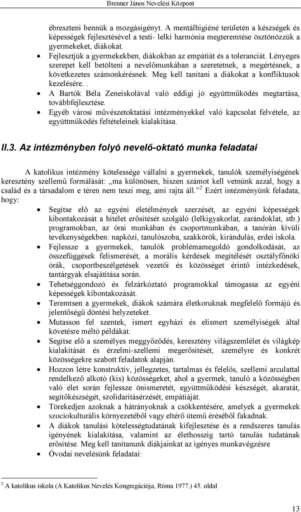 Meg kell tanítani a diákokat a konfliktusok kezelésére.. A Bartók Béla Zeneiskolával való eddigi jó együttműködés megtartása, továbbfejlesztése.