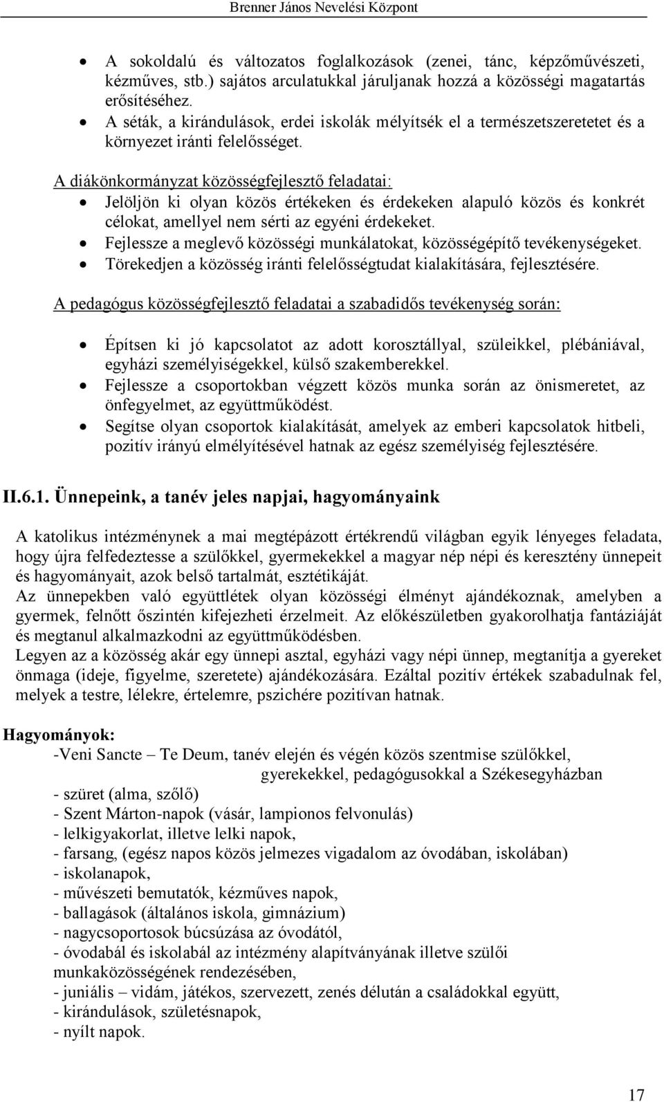 A diákönkormányzat közösségfejlesztő feladatai: Jelöljön ki olyan közös értékeken és érdekeken alapuló közös és konkrét célokat, amellyel nem sérti az egyéni érdekeket.