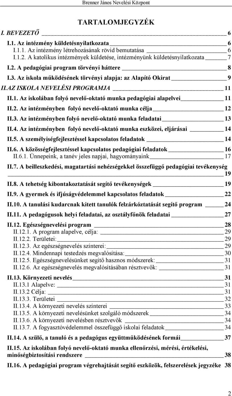 AZ ISKOLA NEVELÉSI PROGRAMJA 11 II.1. Az iskolában folyó nevelő-oktató munka pedagógiai alapelvei 11 II.2. Az intézményben folyó nevelő-oktató munka célja 12 II.3.