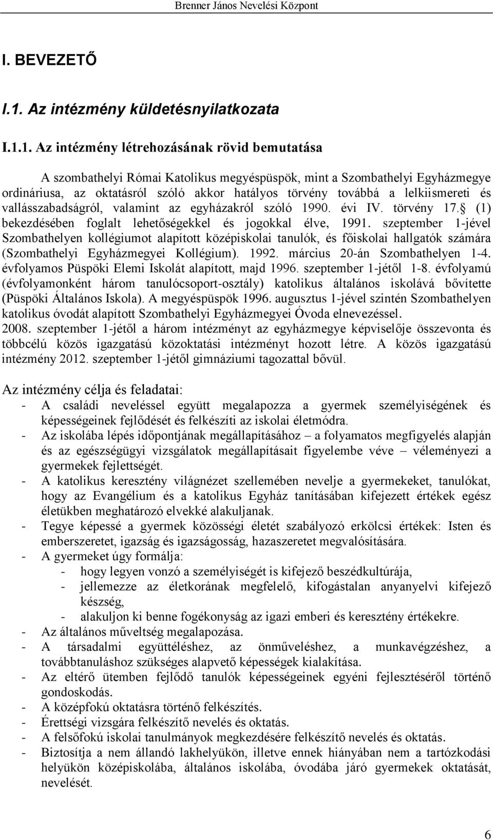 1. Az intézmény létrehozásának rövid bemutatása A szombathelyi Római Katolikus megyéspüspök, mint a Szombathelyi Egyházmegye ordináriusa, az oktatásról szóló akkor hatályos törvény továbbá a