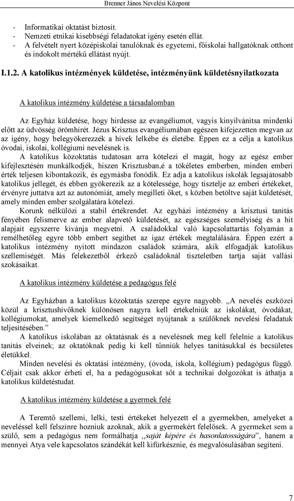 A katolikus intézmények küldetése, intézményünk küldetésnyilatkozata A katolikus intézmény küldetése a társadalomban Az Egyház küldetése, hogy hirdesse az evangéliumot, vagyis kinyilvánítsa mindenki