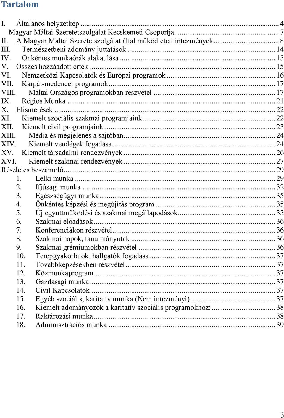 .. 17 VIII. Máltai Országos programokban részvétel... 17 IX. Régiós Munka... 21 X. Elismerések... 22 XI. Kiemelt szociális szakmai programjaink... 22 XII. Kiemelt civil programjaink... 23 XIII.