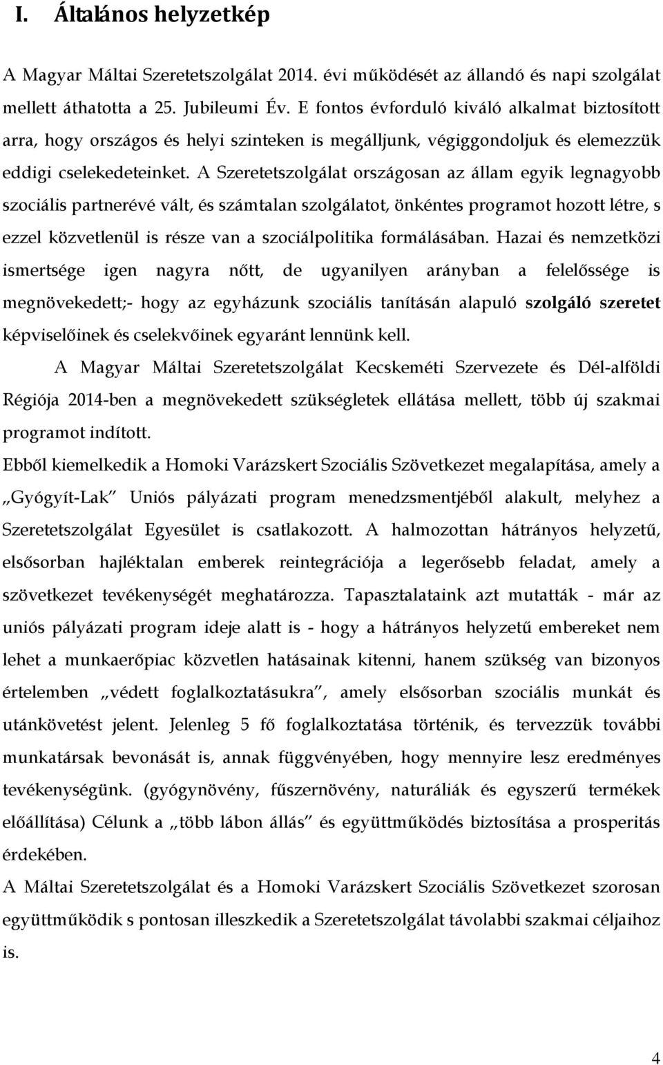 A Szeretetszolgálat országosan az állam egyik legnagyobb szociális partnerévé vált, és számtalan szolgálatot, önkéntes programot hozott létre, s ezzel közvetlenül is része van a szociálpolitika