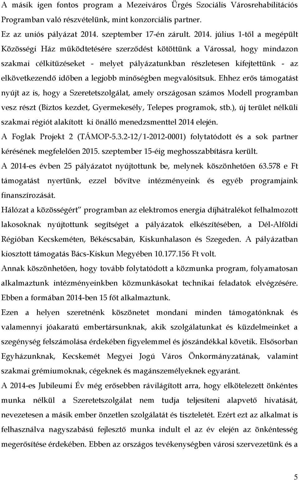 július 1-től a megépült Közösségi Ház működtetésére szerződést kötöttünk a Várossal, hogy mindazon szakmai célkitűzéseket - melyet pályázatunkban részletesen kifejtettünk - az elkövetkezendő időben a