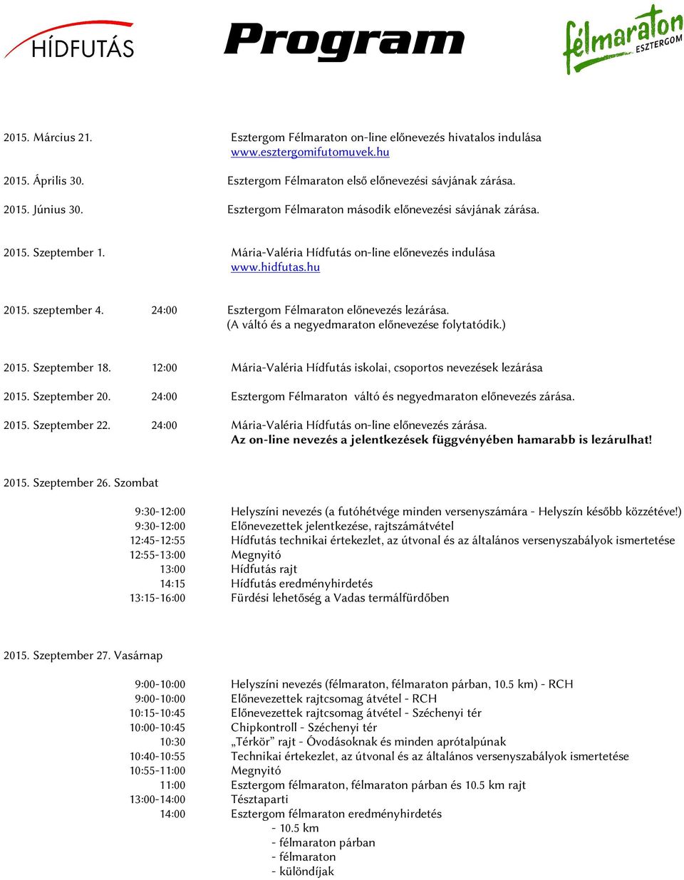 24:00 Esztergom Félmaraton előnevezés lezárása. (A váltó és a negyedmaraton előnevezése folytatódik.) 2015. Szeptember 18. 12:00 Mária-Valéria Hídfutás iskolai, csoportos nevezések lezárása 2015.