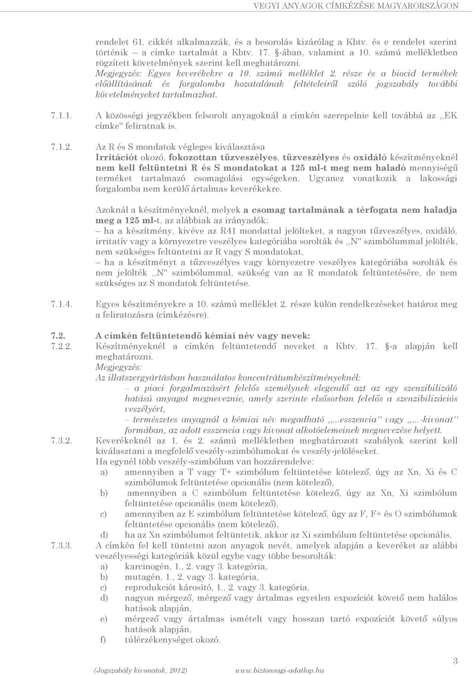 része és a biocid termékek előállításának és forgalomba hozatalának feltételeiről szóló jogszabály további követelményeket tartalmazhat. 7.1.