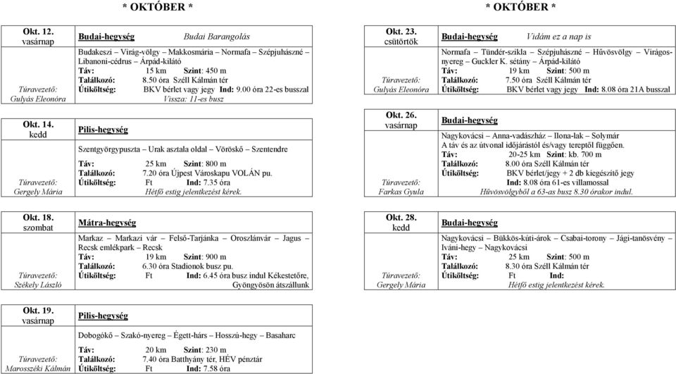 sétány Árpád-kilátó Táv: 19 km Szint: 500 m 7.50 óra Széll Kálmán tér Útiköltség: BKV bérlet vagy jegy Ind: 8.08 óra 21A busszal Okt. 14.