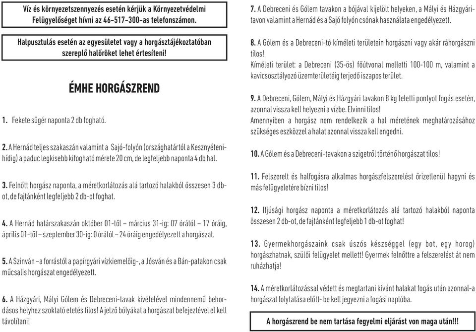 A Hernád teljes szakaszán valamint a Sajó-folyón (országhatártól a Kesznyétenihídig) a paduc legkisebb kifogható mérete 20 cm,de legfeljebb naponta 4 db hal. 3.