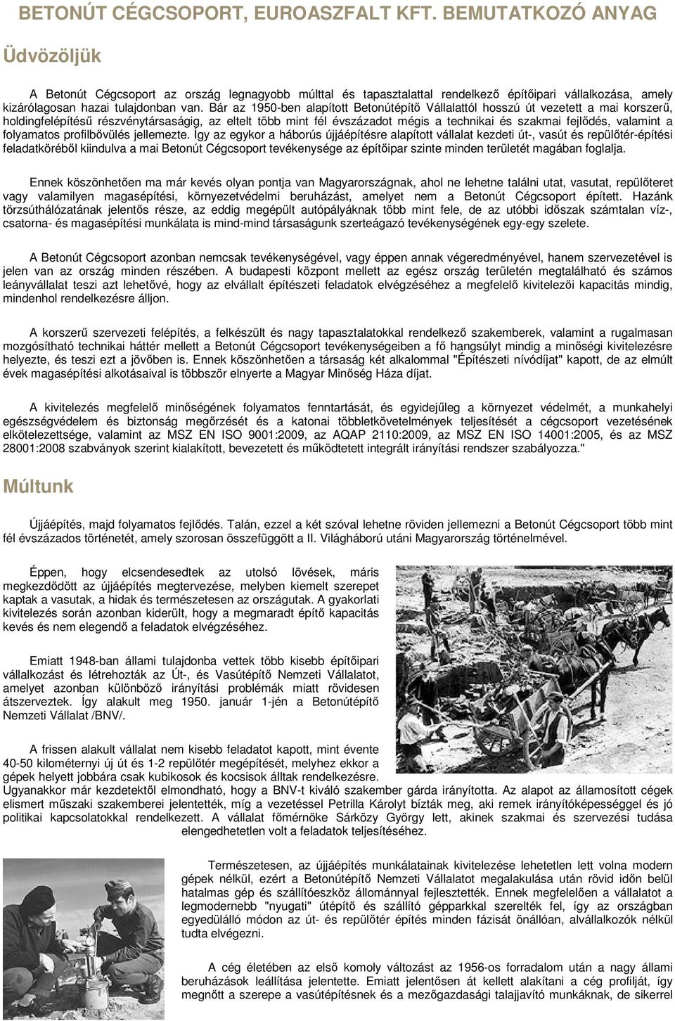Bár az 1950-ben alapított Betonútépítı Vállalattól hosszú út vezetett a mai korszerő, holdingfelépítéső részvénytársaságig, az eltelt több mint fél évszázadot mégis a technikai és szakmai fejlıdés,