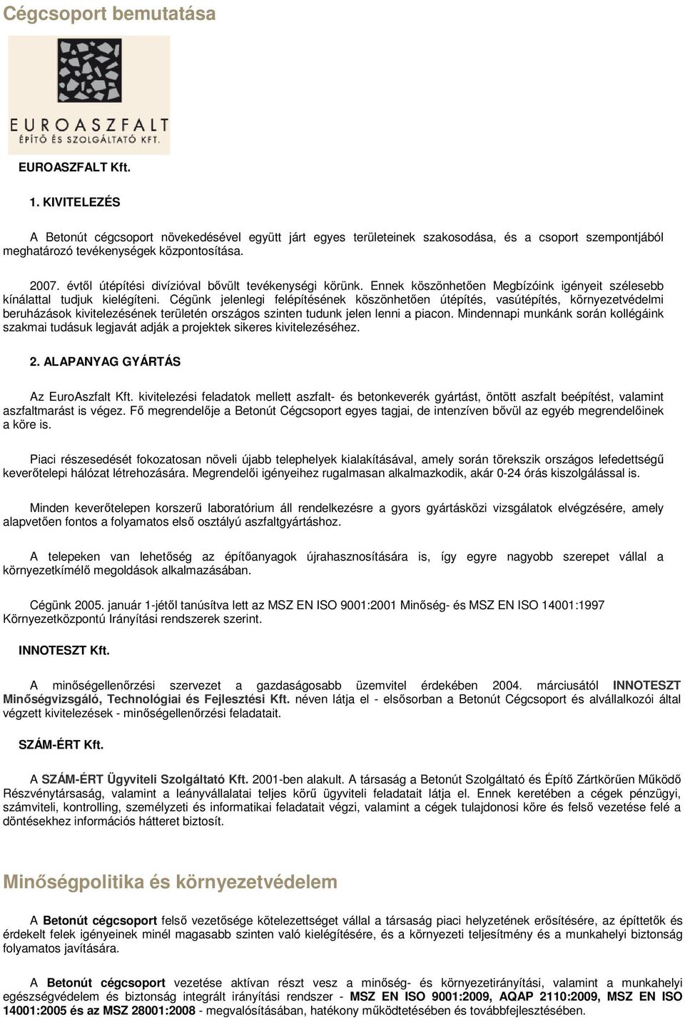 évtıl útépítési divízióval bıvült tevékenységi körünk. Ennek köszönhetıen Megbízóink igényeit szélesebb kínálattal tudjuk kielégíteni.