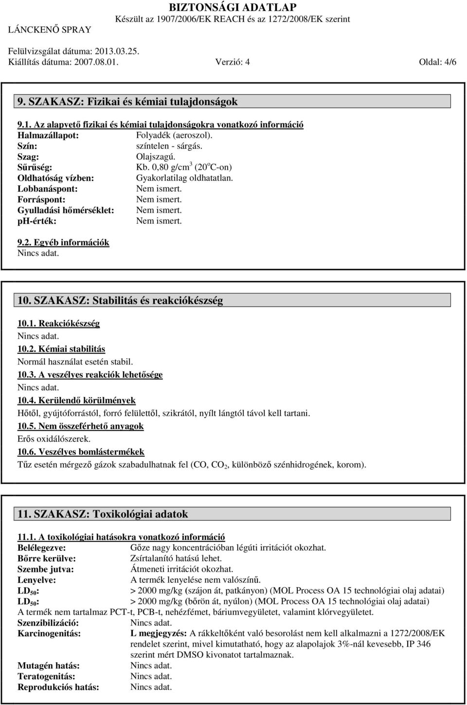 Gyulladási hőmérséklet: Nem ismert. ph-érték: Nem ismert. 9.2. Egyéb információk 10. SZAKASZ: Stabilitás és reakciókészség 10.1. Reakciókészség 10.2. Kémiai stabilitás Normál használat esetén stabil.