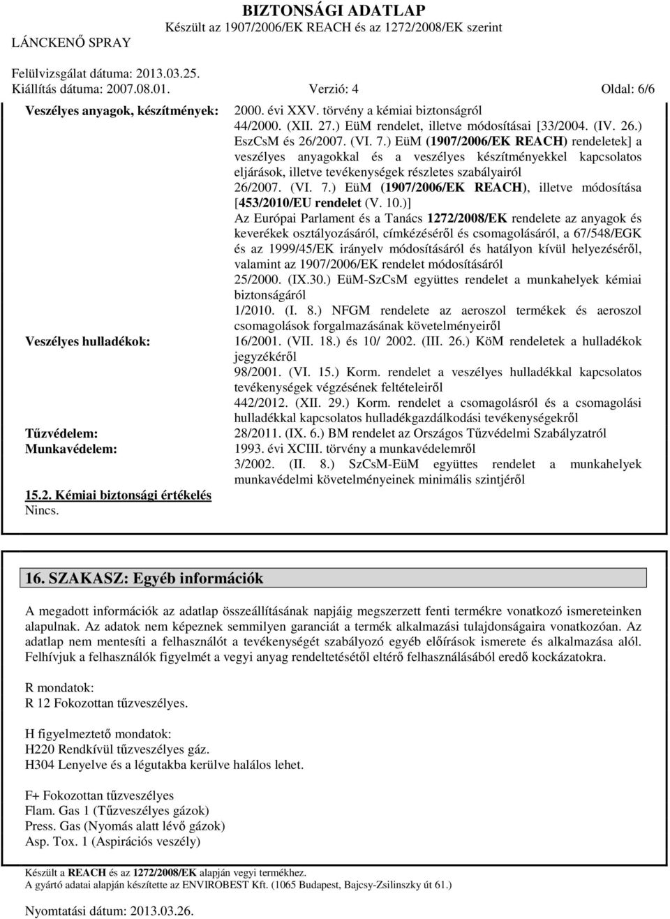 ) EüM (1907/2006/EK REACH) rendeletek] a veszélyes anyagokkal és a veszélyes készítményekkel kapcsolatos eljárások, illetve tevékenységek részletes szabályairól 26/2007. (VI. 7.