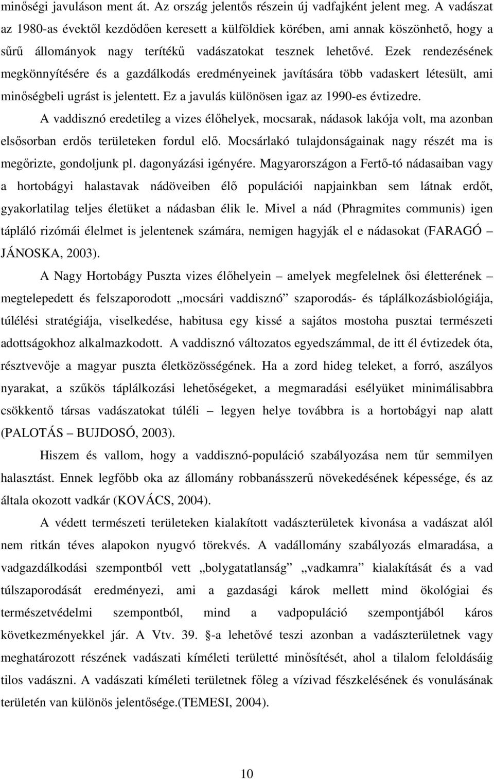 Ezek rendezésének megkönnyítésére és a gazdálkodás eredményeinek javítására több vadaskert létesült, ami minıségbeli ugrást is jelentett. Ez a javulás különösen igaz az 1990-es évtizedre.