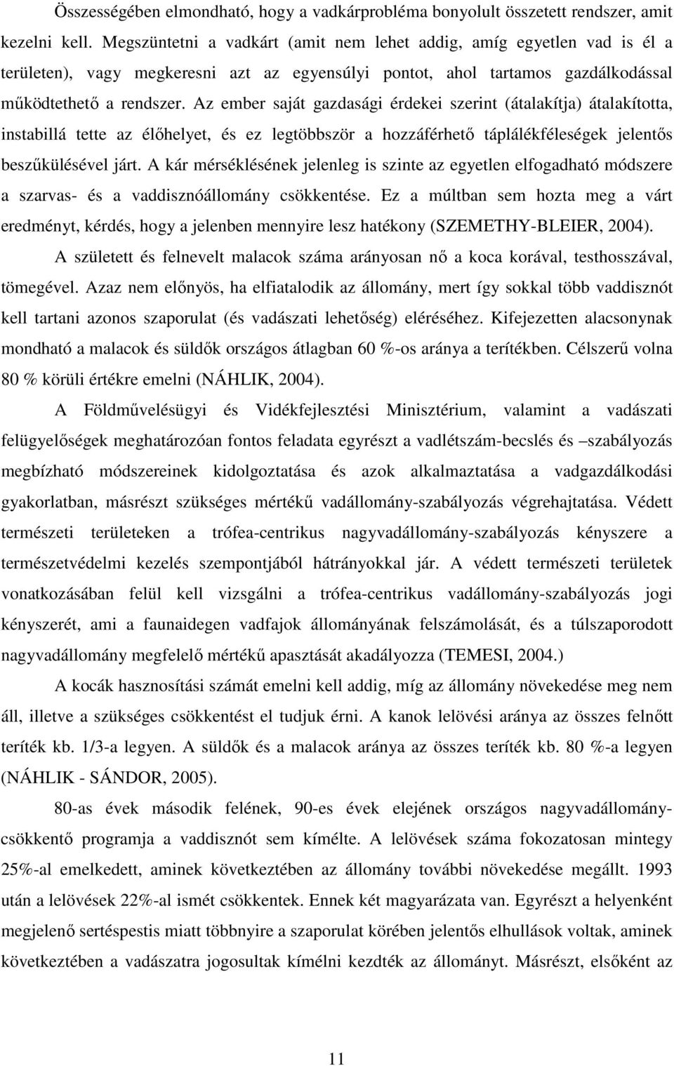 Az ember saját gazdasági érdekei szerint (átalakítja) átalakította, instabillá tette az élıhelyet, és ez legtöbbször a hozzáférhetı táplálékféleségek jelentıs beszőkülésével járt.