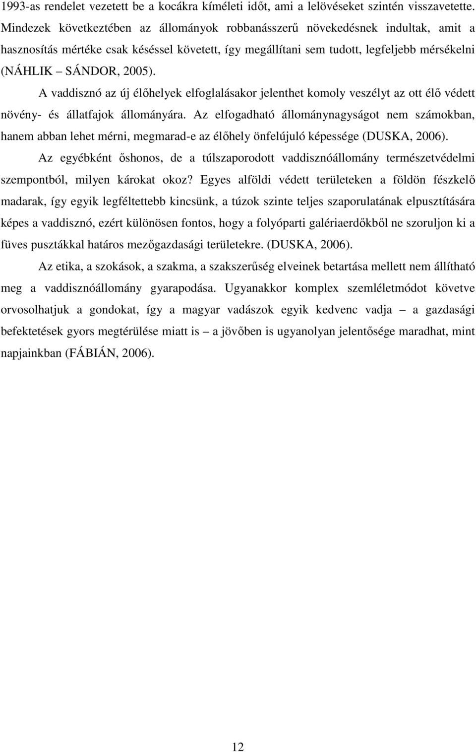 A vaddisznó az új élıhelyek elfoglalásakor jelenthet komoly veszélyt az ott élı védett növény- és állatfajok állományára.