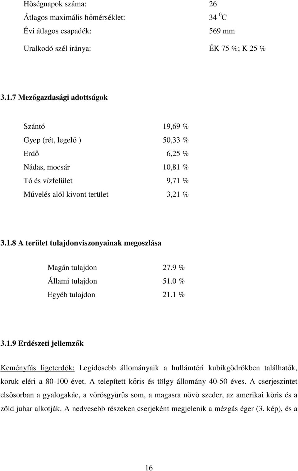 9 % Állami tulajdon 51.0 % Egyéb tulajdon 21.1 % 3.1.9 Erdészeti jellemzık Keményfás ligeterdık: Legidısebb állományaik a hullámtéri kubikgödrökben találhatók, koruk eléri a 80-100 évet.