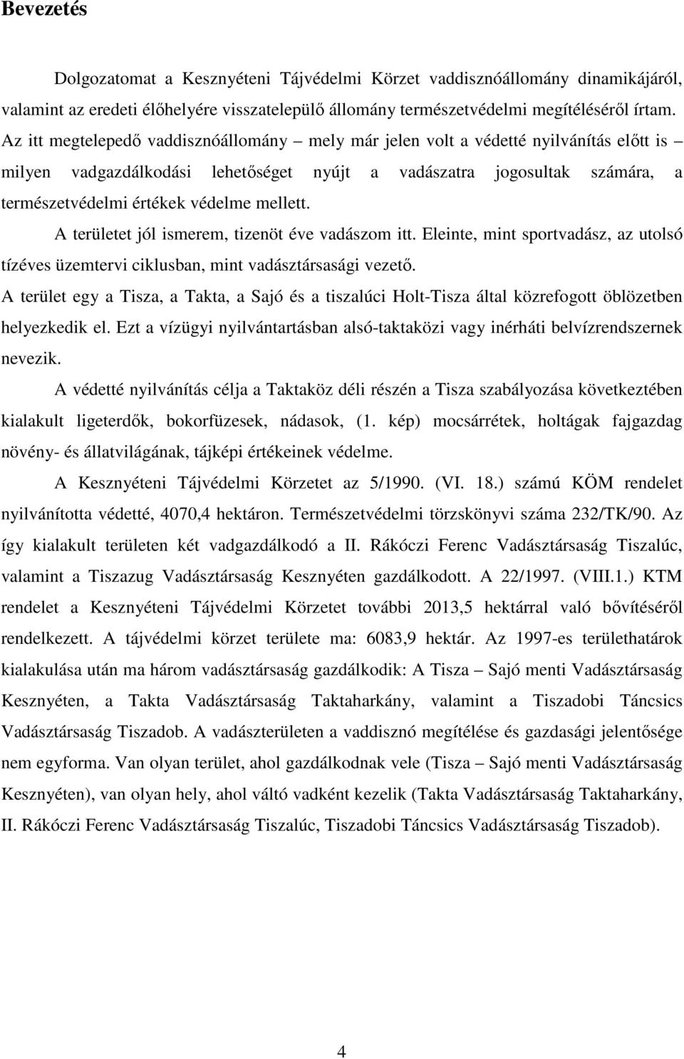 mellett. A területet jól ismerem, tizenöt éve vadászom itt. Eleinte, mint sportvadász, az utolsó tízéves üzemtervi ciklusban, mint vadásztársasági vezetı.