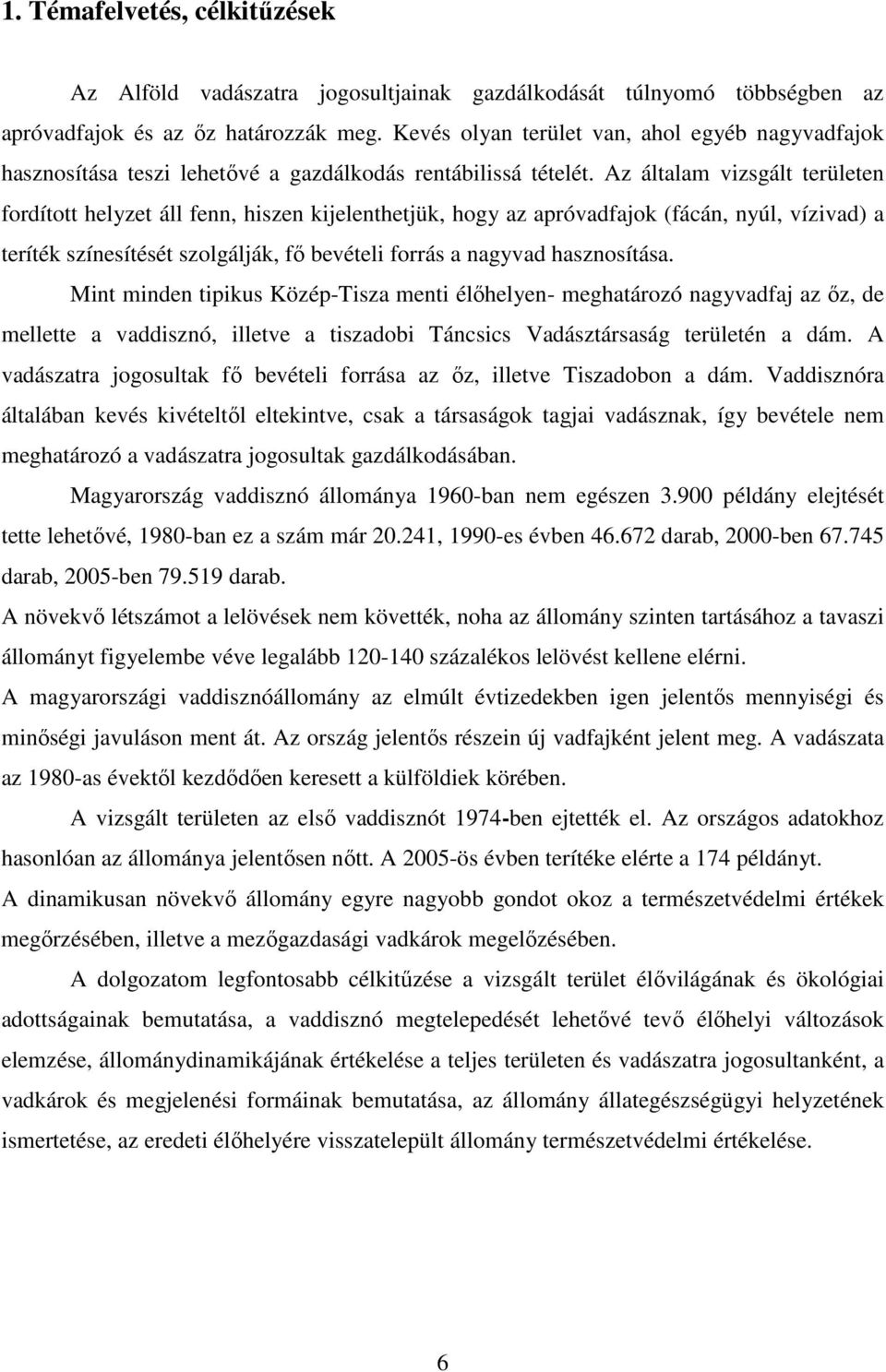 Az általam vizsgált területen fordított helyzet áll fenn, hiszen kijelenthetjük, hogy az apróvadfajok (fácán, nyúl, vízivad) a teríték színesítését szolgálják, fı bevételi forrás a nagyvad