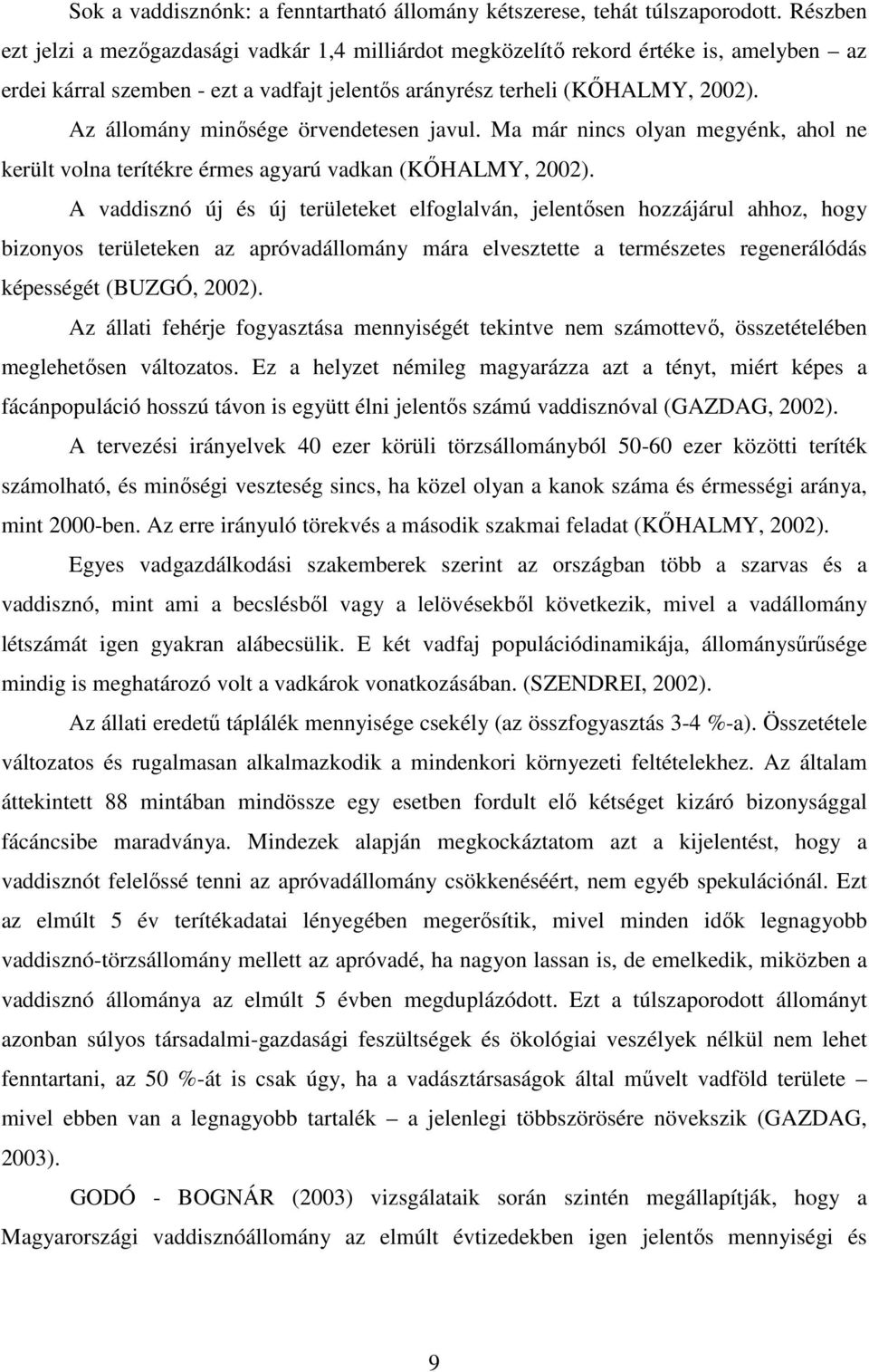 Az állomány minısége örvendetesen javul. Ma már nincs olyan megyénk, ahol ne került volna terítékre érmes agyarú vadkan (KİHALMY, 2002).