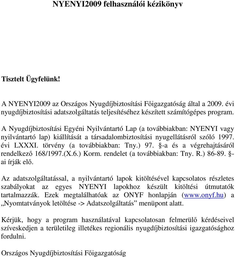 -a és a végrehajtásáról rendelkezı 168/1997.(X.6.) Korm. rendelet (a továbbiakban: Tny. R.) 86-89. - ai írják elı.