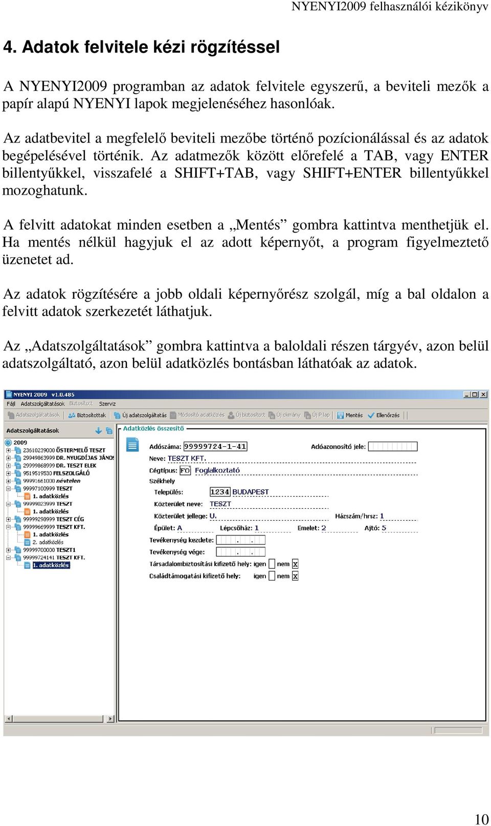 Az adatmezık között elırefelé a TAB, vagy ENTER billentyőkkel, visszafelé a SHIFT+TAB, vagy SHIFT+ENTER billentyőkkel mozoghatunk.