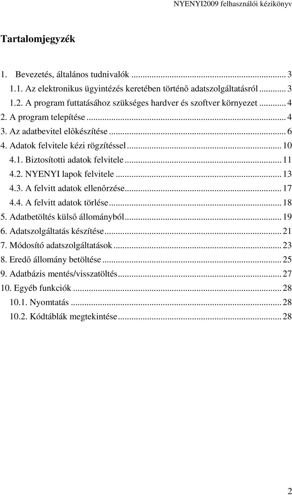 4.1. Biztosítotti adatok felvitele... 11 4.2. NYENYI lapok felvitele... 13 4.3. A felvitt adatok ellenırzése... 17 4.4. A felvitt adatok törlése... 18 5.