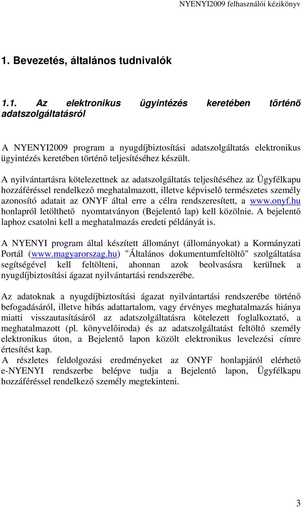 célra rendszeresített, a www.onyf.hu honlapról letölthetı nyomtatványon (Bejelentı lap) kell közölnie. A bejelentı laphoz csatolni kell a meghatalmazás eredeti példányát is.