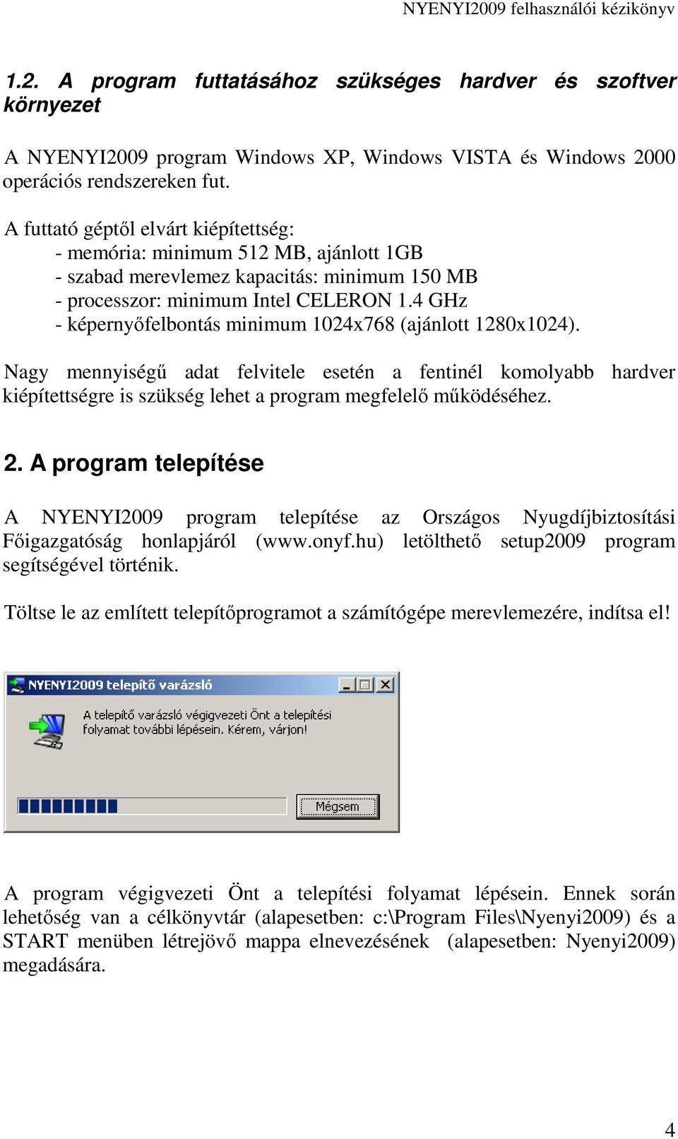 4 GHz - képernyıfelbontás minimum 1024x768 (ajánlott 1280x1024). Nagy mennyiségő adat felvitele esetén a fentinél komolyabb hardver kiépítettségre is szükség lehet a program megfelelı mőködéséhez. 2.