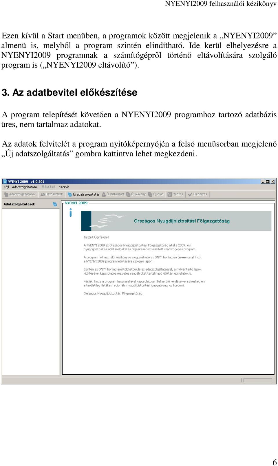 ). 3. Az adatbevitel elıkészítése A program telepítését követıen a NYENYI2009 programhoz tartozó adatbázis üres, nem tartalmaz