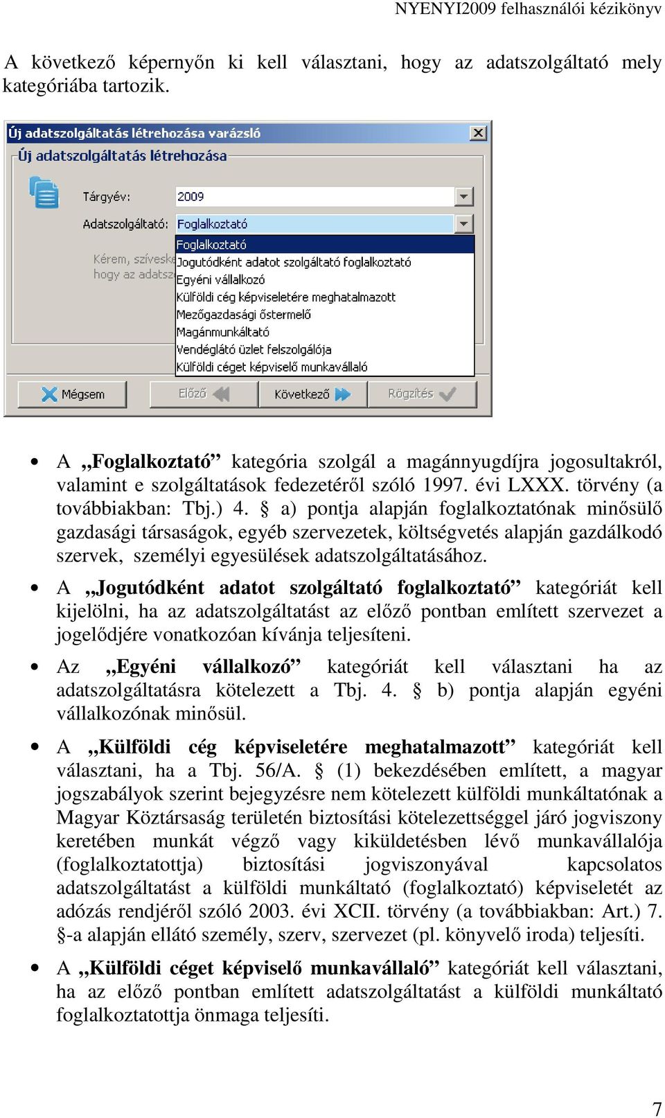 a) pontja alapján foglalkoztatónak minısülı gazdasági társaságok, egyéb szervezetek, költségvetés alapján gazdálkodó szervek, személyi egyesülések adatszolgáltatásához.