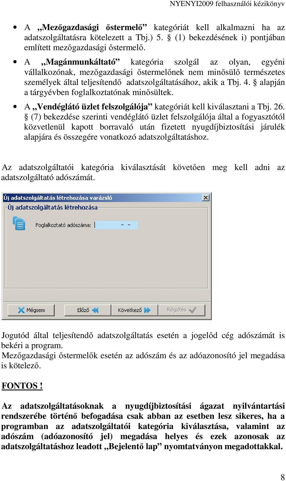 alapján a tárgyévben foglalkoztatónak minısültek. A Vendéglátó üzlet felszolgálója kategóriát kell kiválasztani a Tbj. 26.