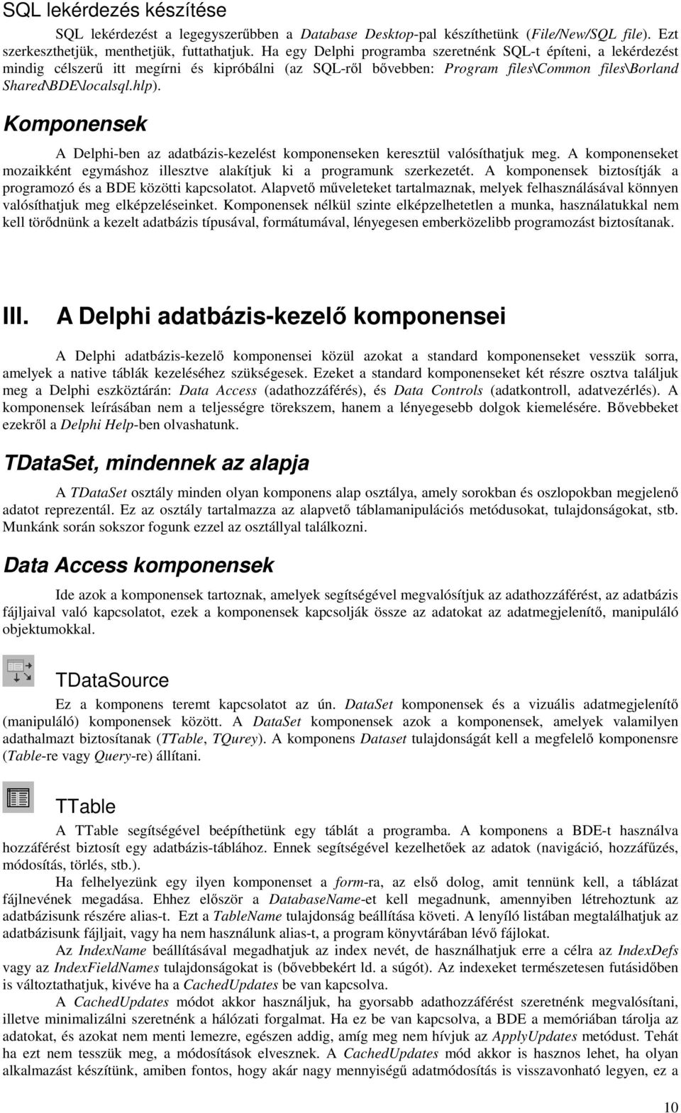 Komponensek A Delphi-ben az adatbázis-kezelést komponenseken keresztül valósíthatjuk meg. A komponenseket mozaikként egymáshoz illesztve alakítjuk ki a programunk szerkezetét.