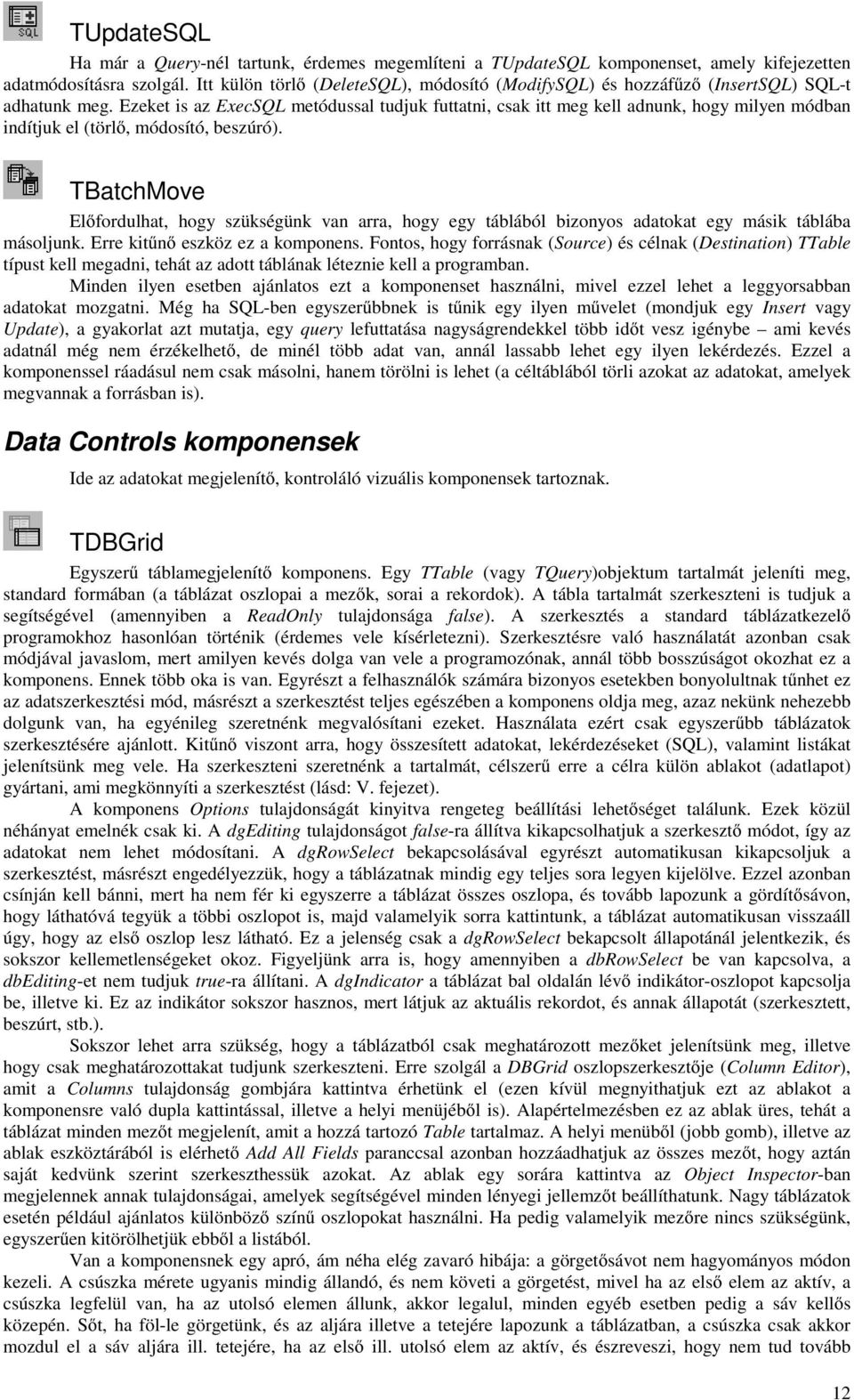 Ezeket is az ExecSQL metódussal tudjuk futtatni, csak itt meg kell adnunk, hogy milyen módban indítjuk el (törlő, módosító, beszúró).