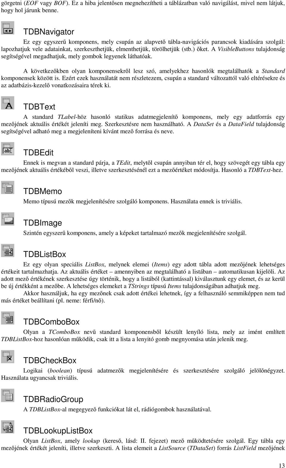 A VisibleButtons tulajdonság segítségével megadhatjuk, mely gombok legyenek láthatóak.