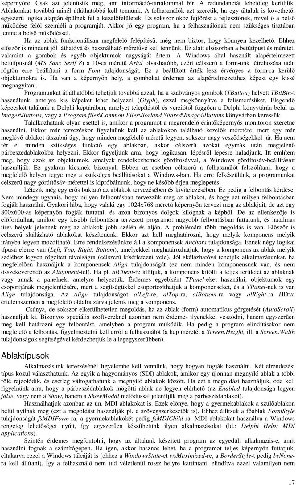 Ez sokszor okoz fejtörést a fejlesztőnek, mivel ő abelső működése felől szemléli a programját. Akkor jó egy program, ha a felhasználónak nem szükséges tisztában lennie a belső működéssel.