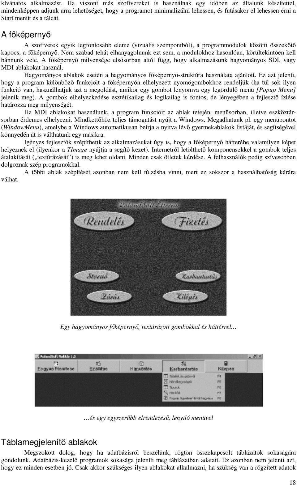 menüt és a tálcát. Afőképernyő A szoftverek egyik legfontosabb eleme (vizuális szempontból), a programmodulok közötti összekötő kapocs, a főképernyő.