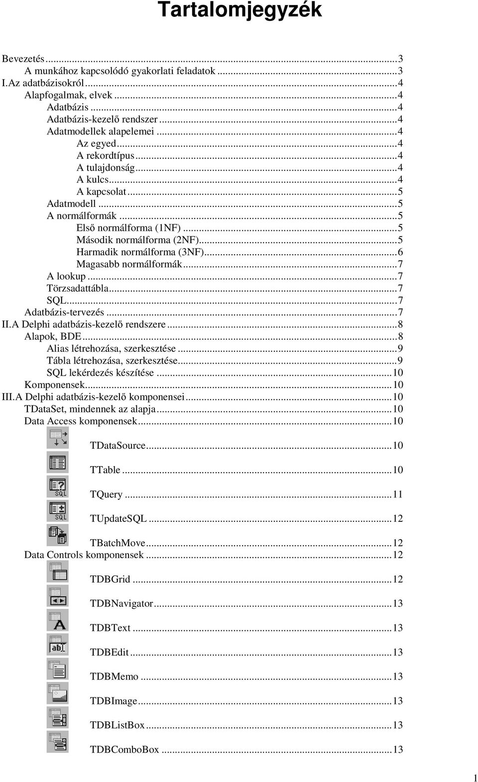 ..6 Magasabb normálformák...7 A lookup...7 Törzsadattábla...7 SQL...7 Adatbázis-tervezés...7 II.A Delphi adatbázis-kezelő rendszere...8 Alapok, BDE...8 Alias létrehozása, szerkesztése.