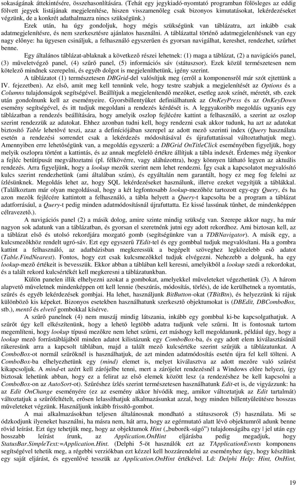 adathalmazra nincs szükségünk.) Ezek után, ha úgy gondoljuk, hogy mégis szükségünk van táblázatra, azt inkább csak adatmegjelenítésre, és nem szerkesztésre ajánlatos használni.