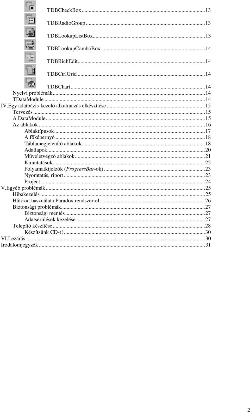 ..20 Műveletvégző ablakok...21 Kimutatások...22 Folyamatkijelzők(ProgressBar-ok)...23 Nyomtatás, riport...23 Project...24 V.Egyéb problémák...25 Hibakezelés.