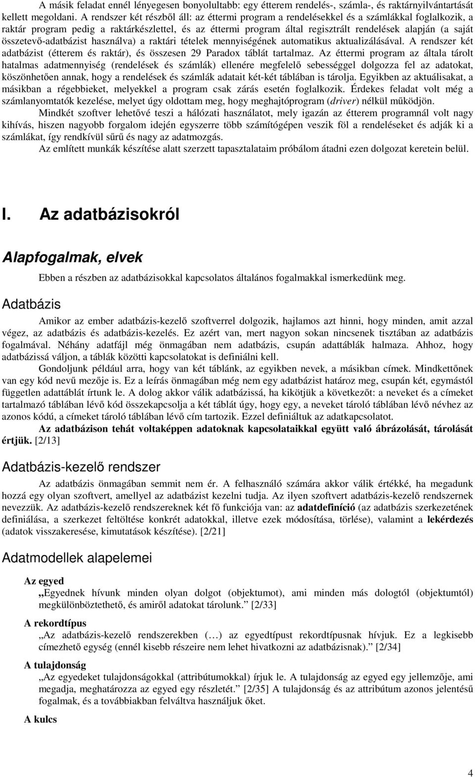 saját összetevő-adatbázist használva) a raktári tételek mennyiségének automatikus aktualizálásával. A rendszer két adatbázist (étterem és raktár), és összesen 29 Paradox táblát tartalmaz.