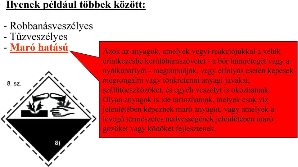 tönkretenni anyagi javakat, szállítóeszközöket, és egyéb veszélyt is okozhatnak.